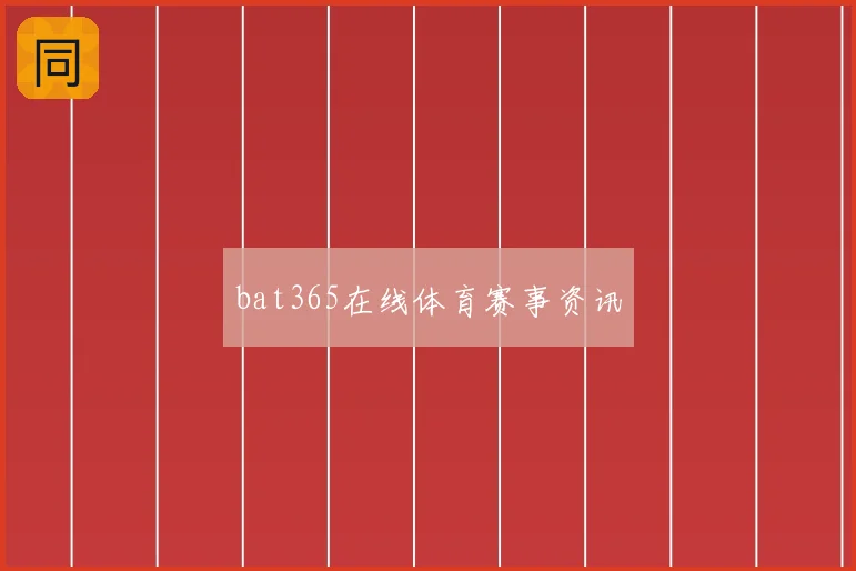 bat365在线体育赛事资讯