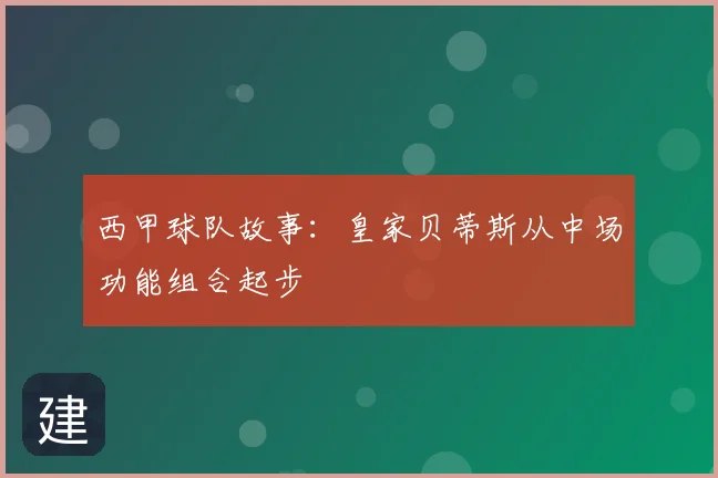西甲球队故事：皇家贝蒂斯从中场功能组合起步